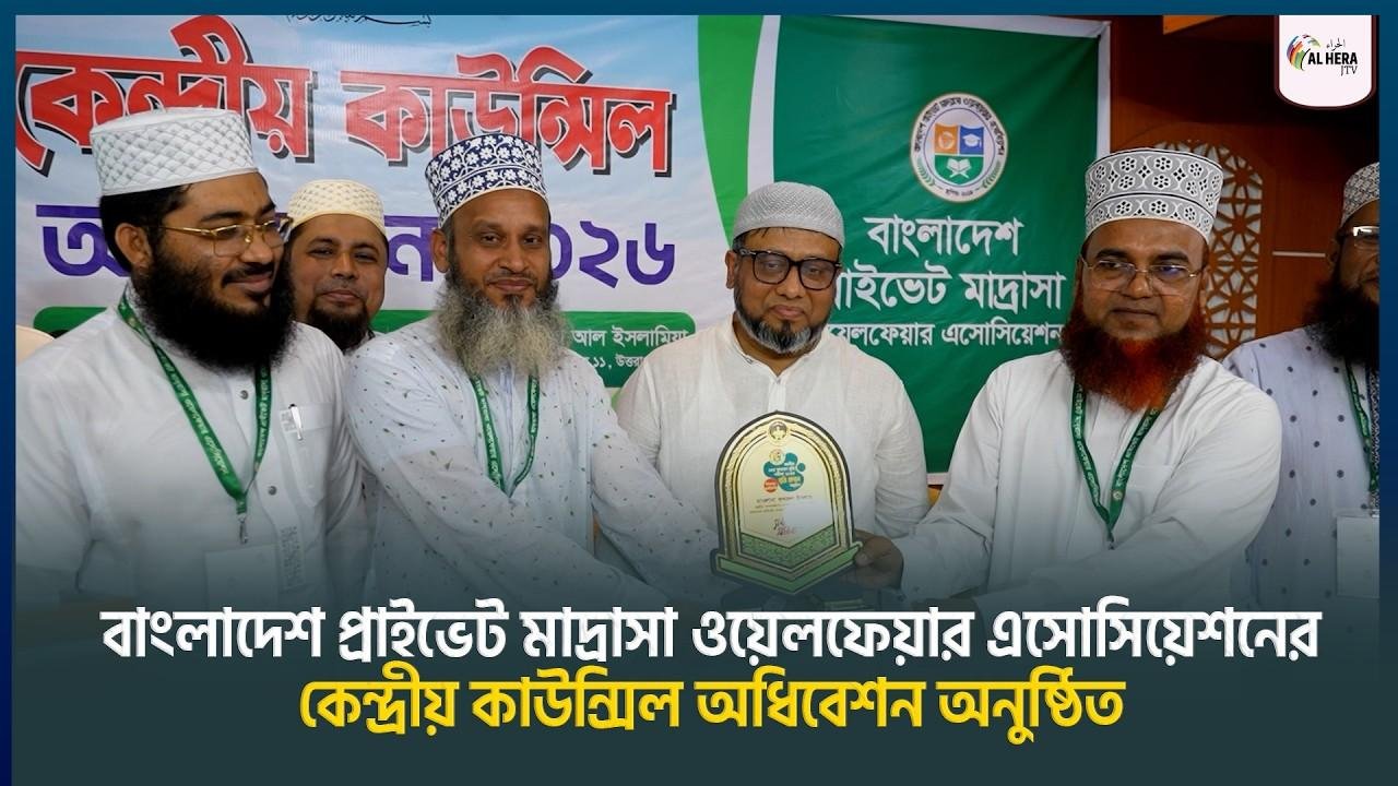 বাংলাদেশ প্রাইভেট মাদ্রাসা ওয়েলফেয়ার এসোসিয়েশনের কেন্দ্রীয় কাউন্সিল অধিবেশন অনুষ্ঠিত